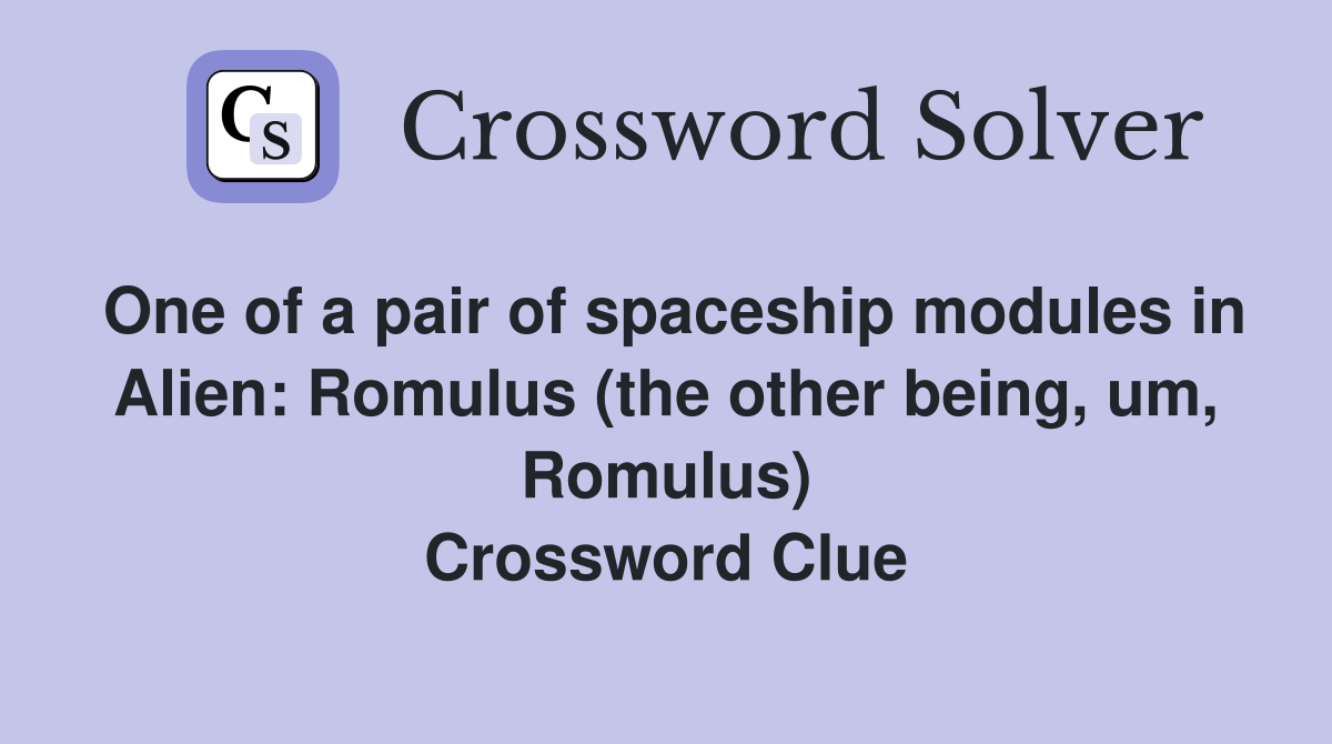 One of a pair of spaceship modules in Alien: Romulus (the other being, um, Romulus) Crossword Clue