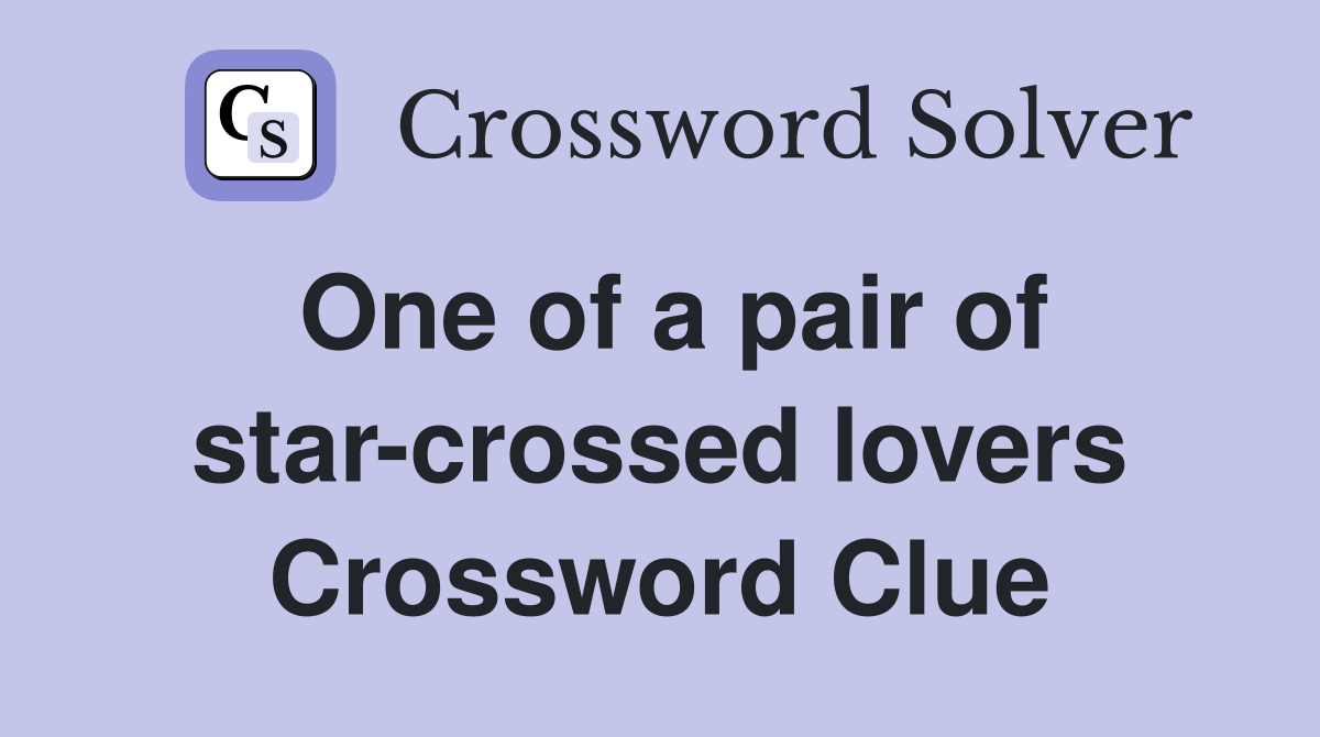 One of a pair of star-crossed lovers Crossword Clue
