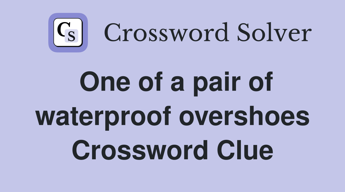 One of a pair of waterproof overshoes Crossword Clue