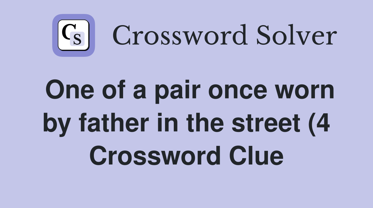 One of a pair once worn by father in the street (4) Crossword Clue One of a pair once worn by father in the street (4) Crossword Clue