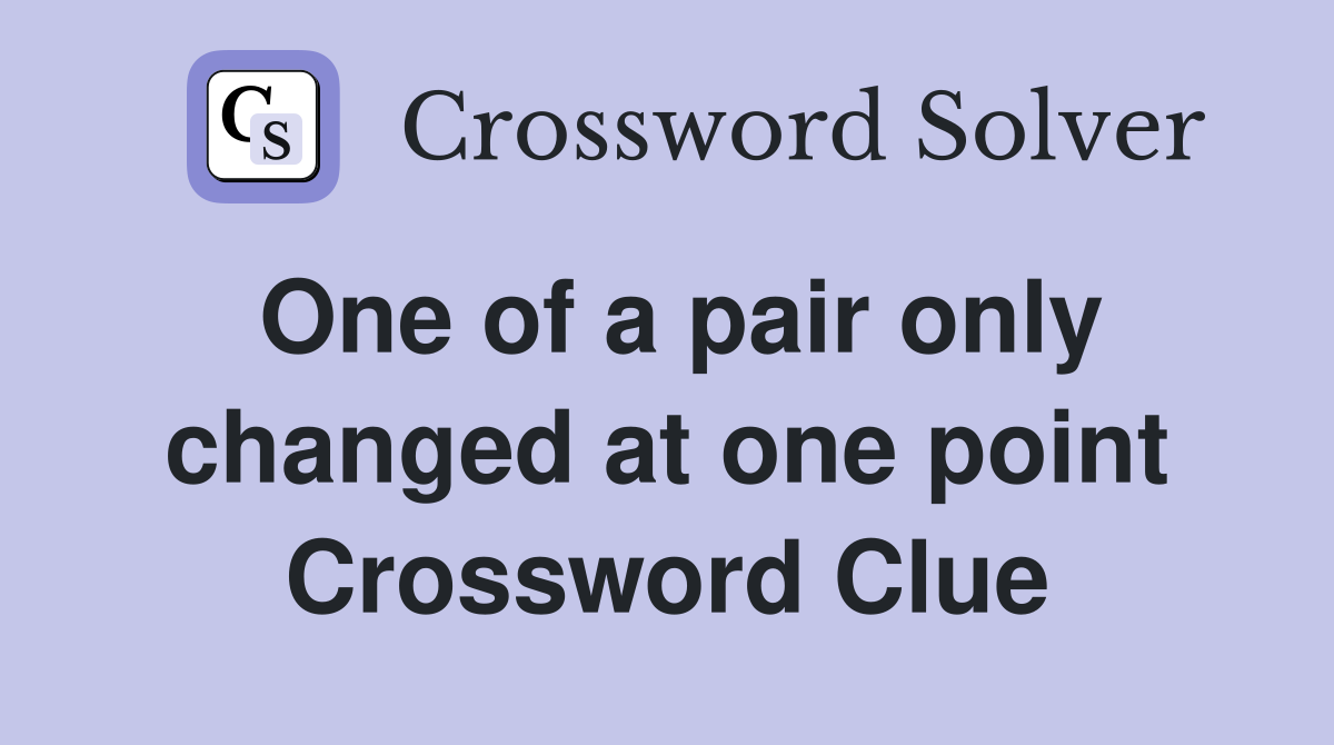 One of a pair only changed at one point Crossword Clue