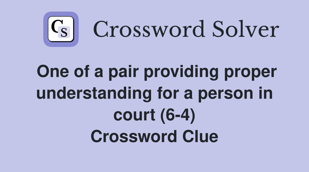 One of a pair providing proper understanding for a person in court (6-4) Crossword Clue