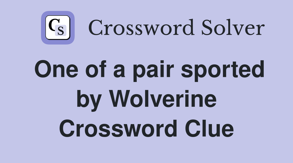One of a pair sported by Wolverine Crossword Clue
