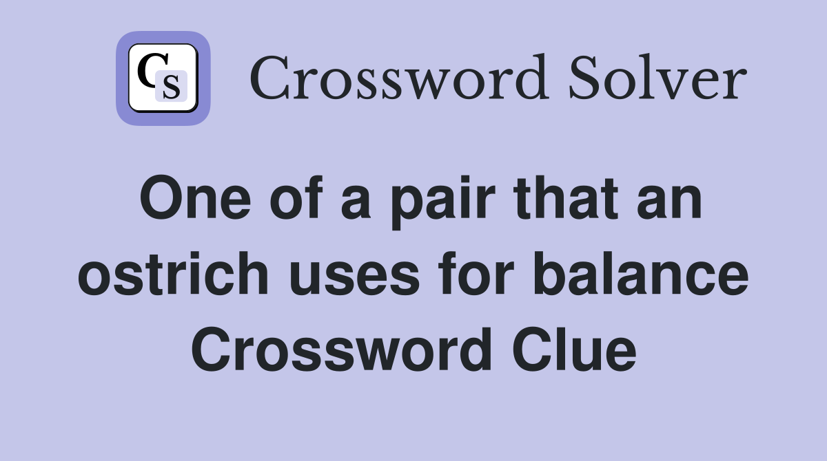 One of a pair that an ostrich uses for balance Crossword Clue