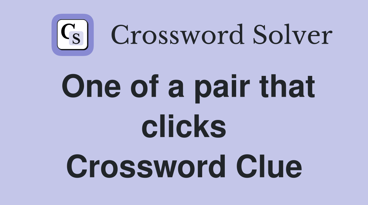One of a pair that clicks Crossword Clue