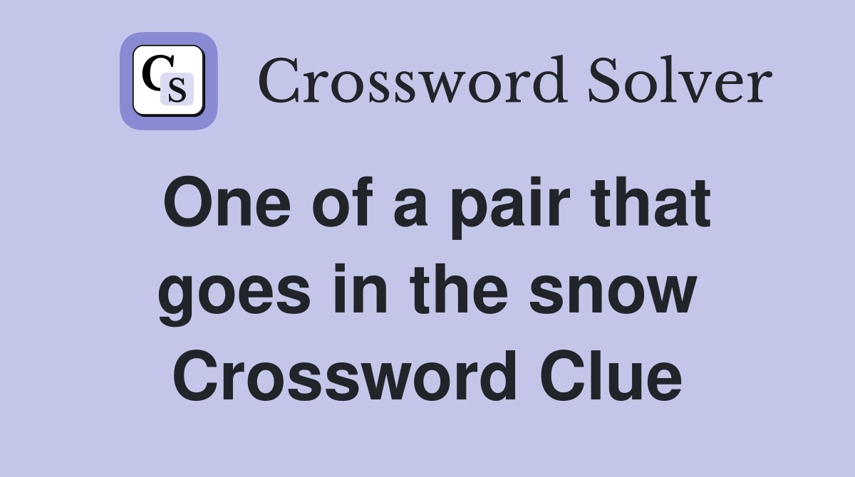 One of a pair that goes in the snow Crossword Clue