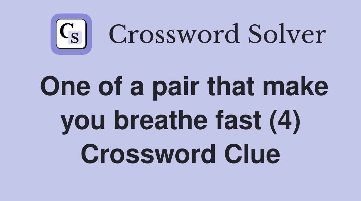 One of a pair that make you breathe fast (4) Crossword Clue