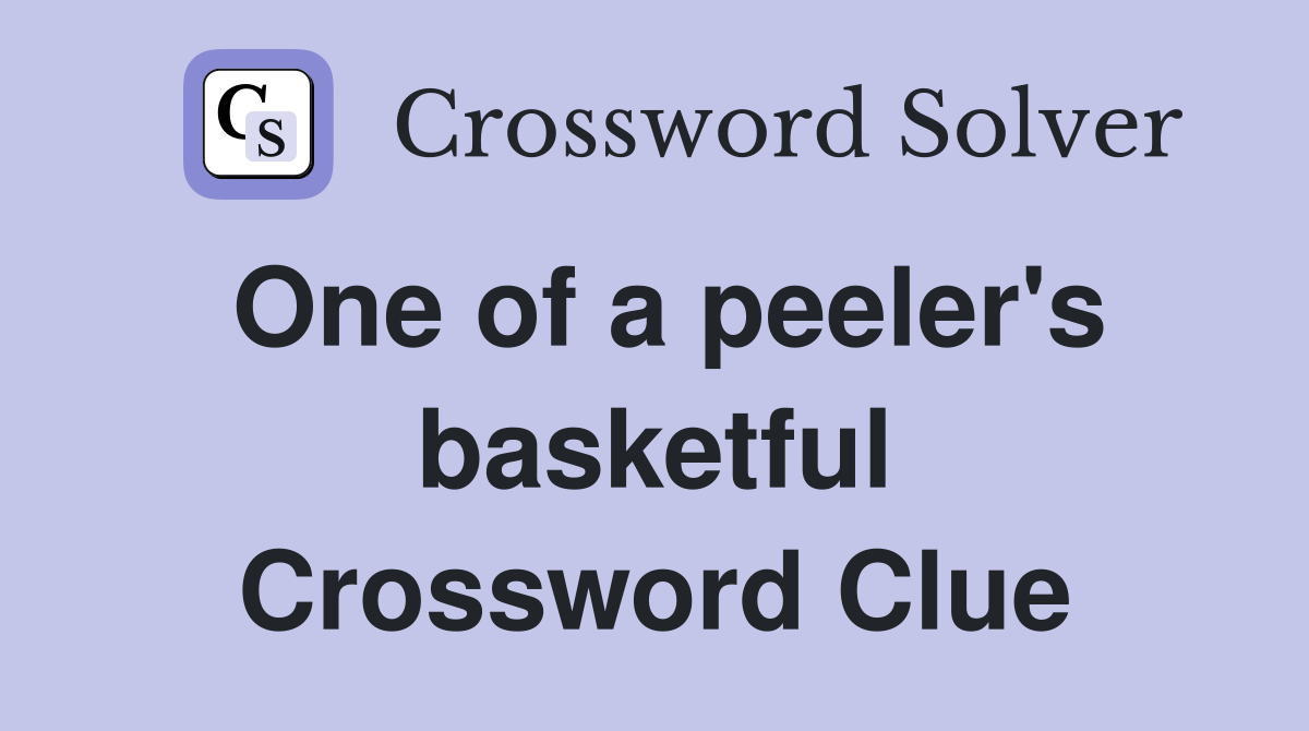 One of a peeler's basketful Crossword Clue