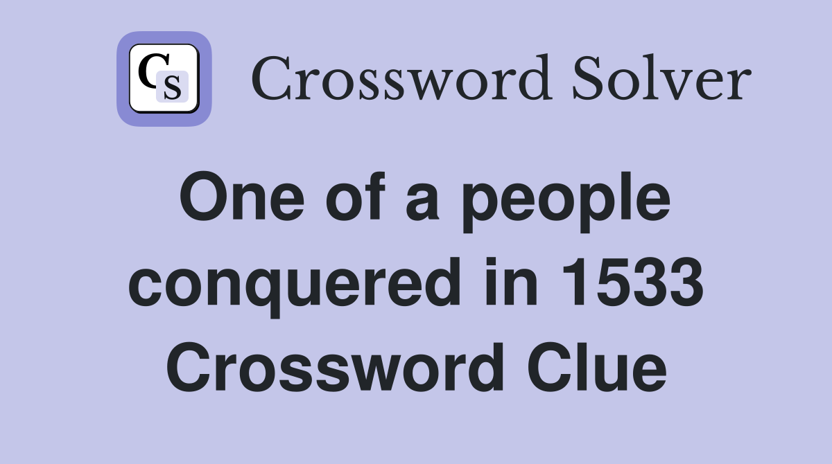 One of a people conquered in 1533 Crossword Clue