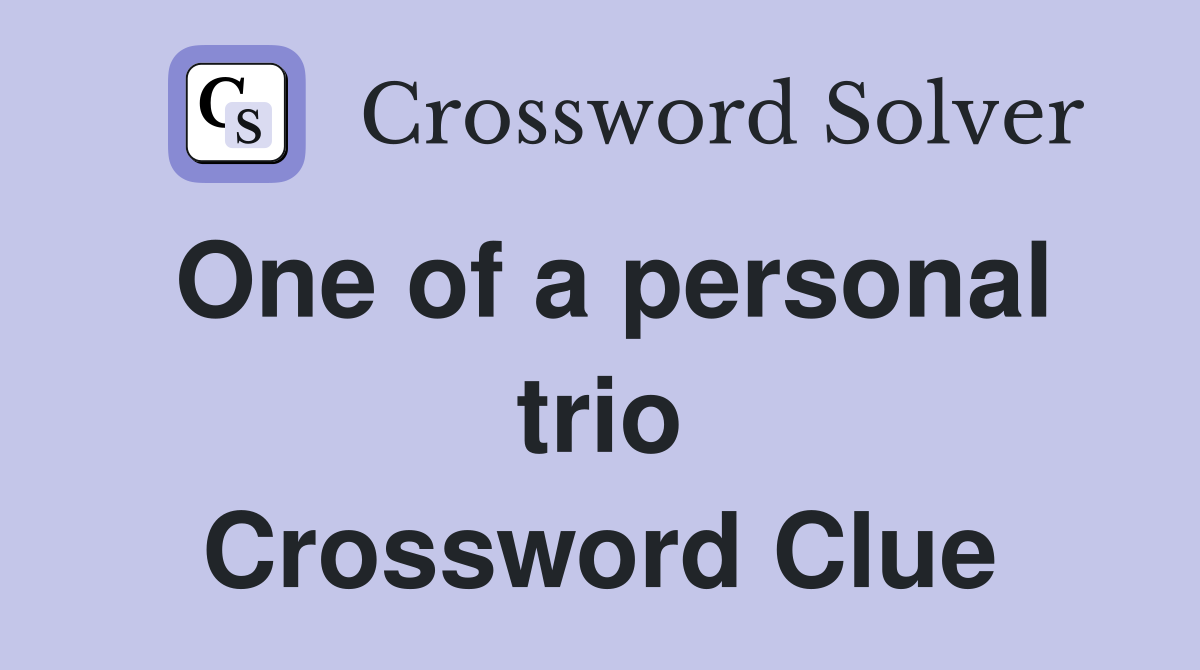 One of a personal trio Crossword Clue