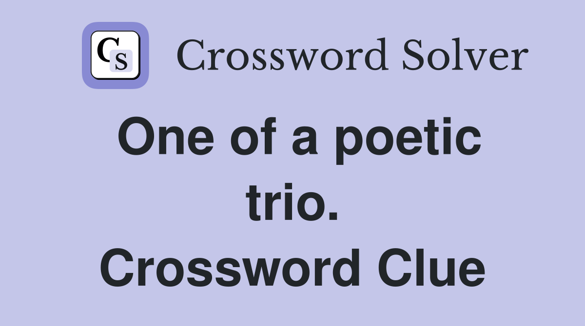 One of a poetic trio. Crossword Clue