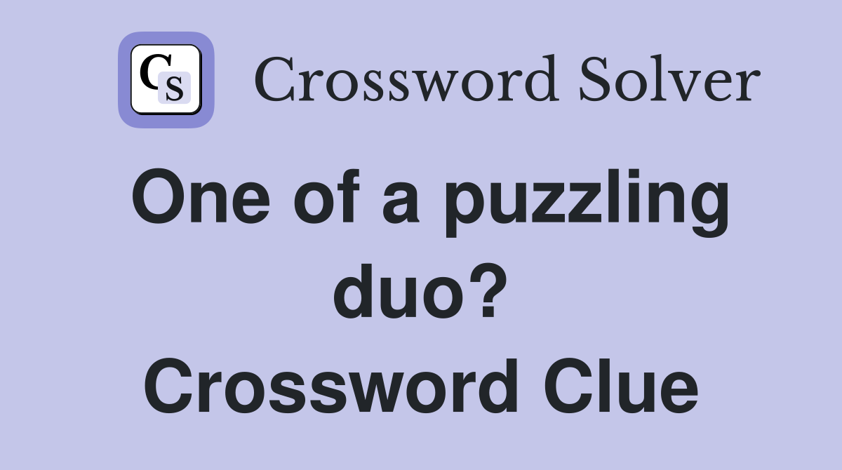 One of a puzzling duo? Crossword Clue