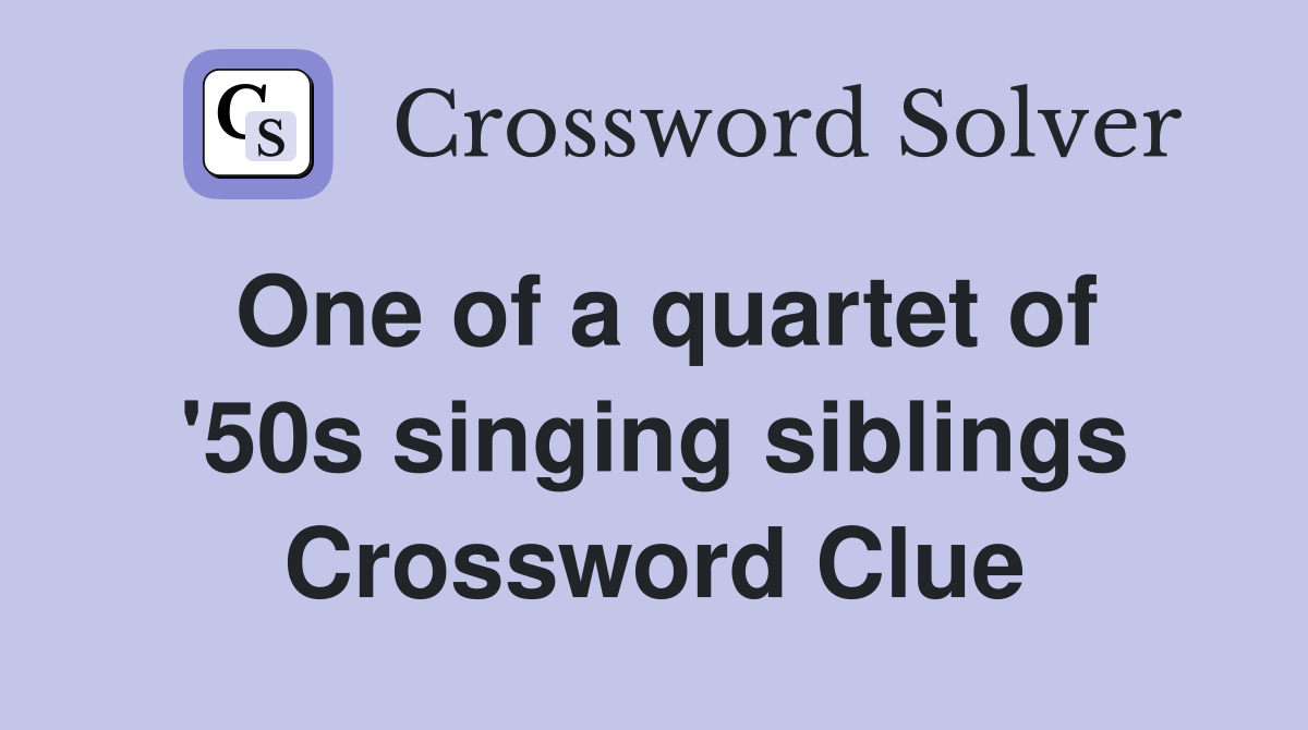 One of a quartet of '50s singing siblings Crossword Clue