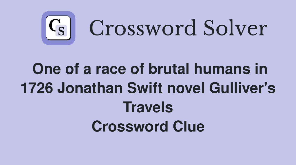 One of a race of brutal humans in 1726 Jonathan Swift novel Gulliver's Travels Crossword Clue