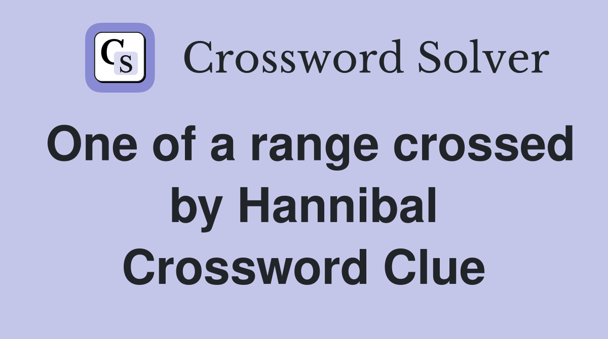 One of a range crossed by Hannibal Crossword Clue