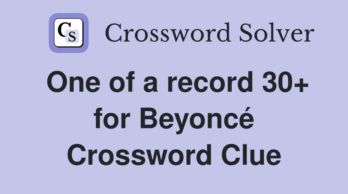 One of a record 30+ for Beyoncé Crossword Clue