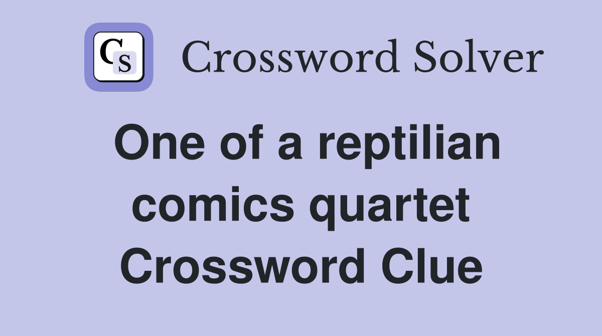 One of a reptilian comics quartet Crossword Clue