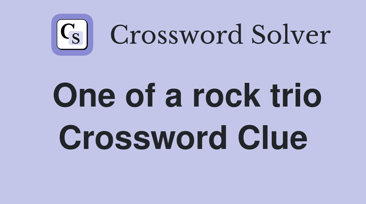 One of a rock trio Crossword Clue