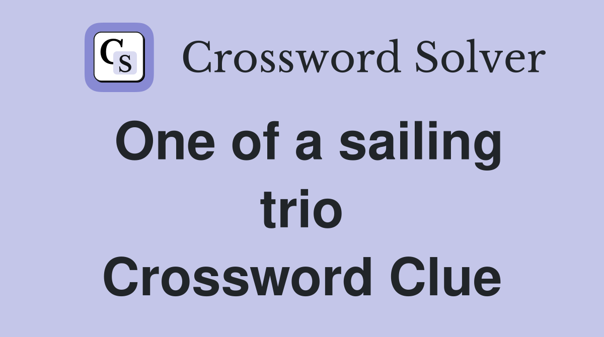 One of a sailing trio Crossword Clue