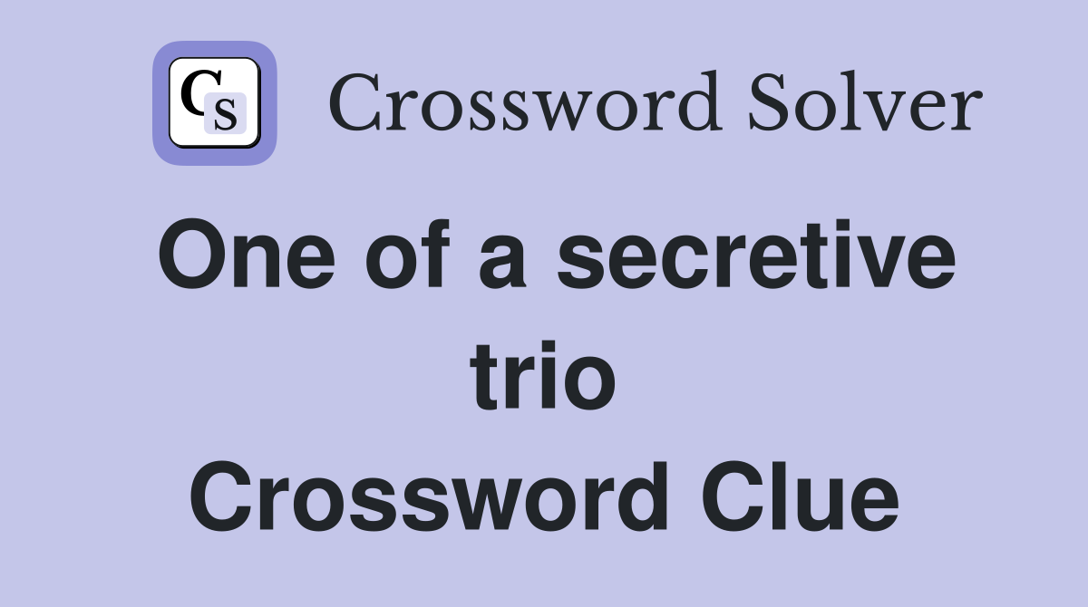 One of a secretive trio Crossword Clue