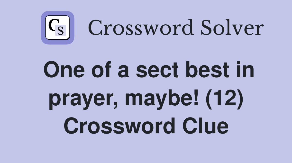 One of a sect best in prayer, maybe! (12) Crossword Clue