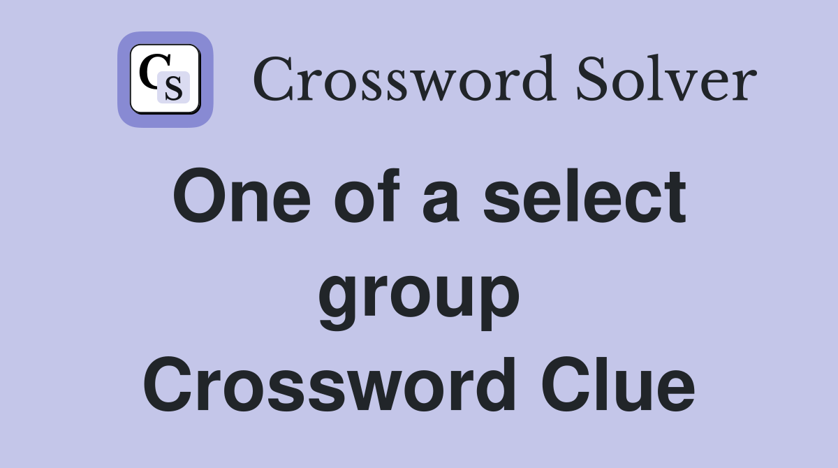 One of a select group Crossword Clue