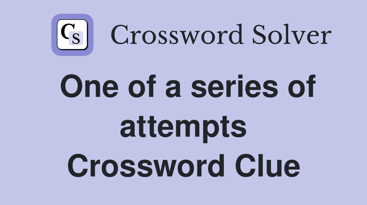 One of a series of attempts Crossword Clue