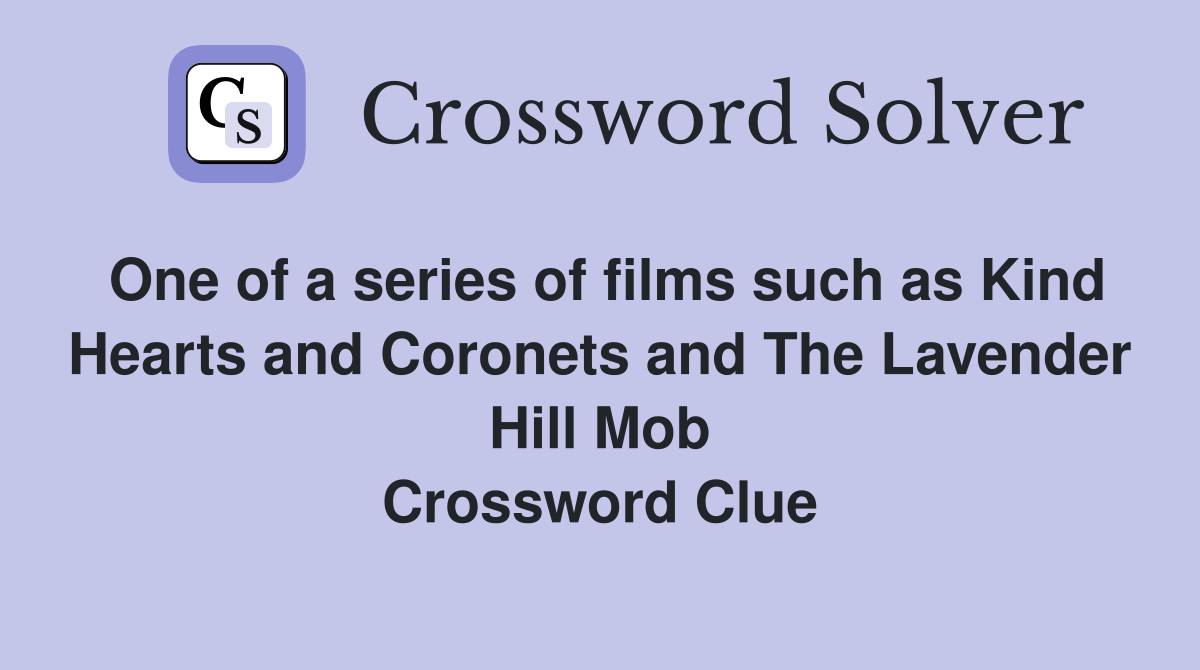 One of a series of films such as Kind Hearts and Coronets and The Lavender Hill Mob Crossword Clue