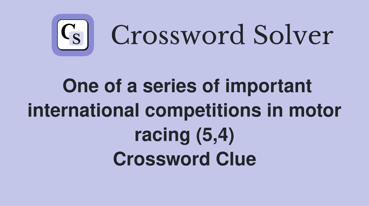 One of a series of important international competitions in motor racing (5,4) Crossword Clue