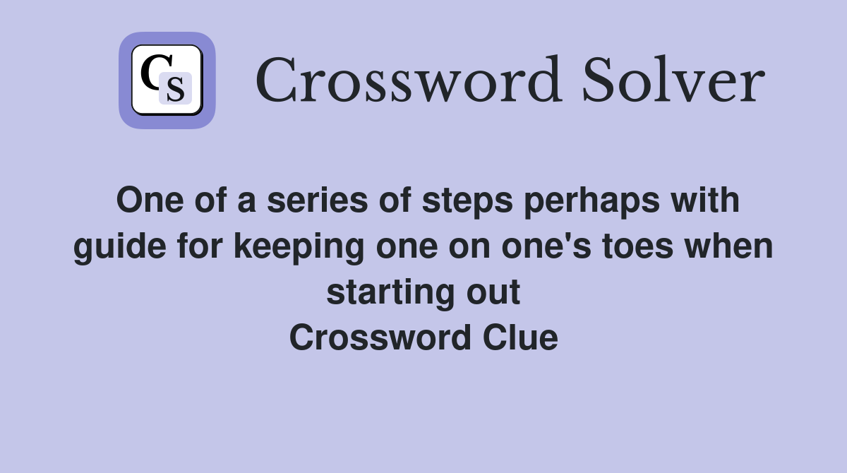 One of a series of steps perhaps with guide for keeping one on one's toes when starting out Crossword Clue