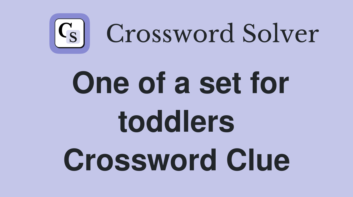 One of a set for toddlers Crossword Clue