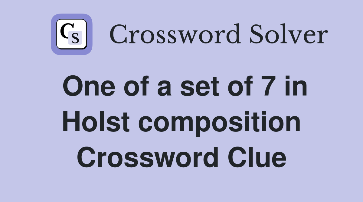 One of a set of 7 in Holst composition Crossword Clue