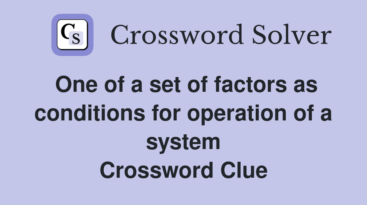 One of a set of factors as conditions for operation of a system Crossword Clue