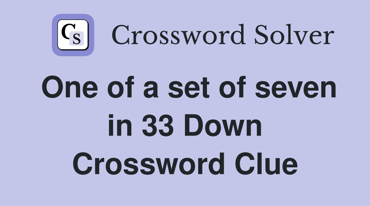 One of a set of seven in 33 Down Crossword Clue