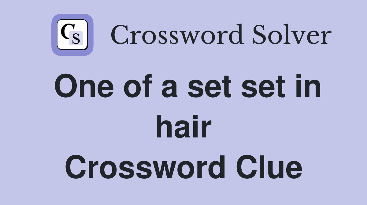 One of a set set in hair Crossword Clue
