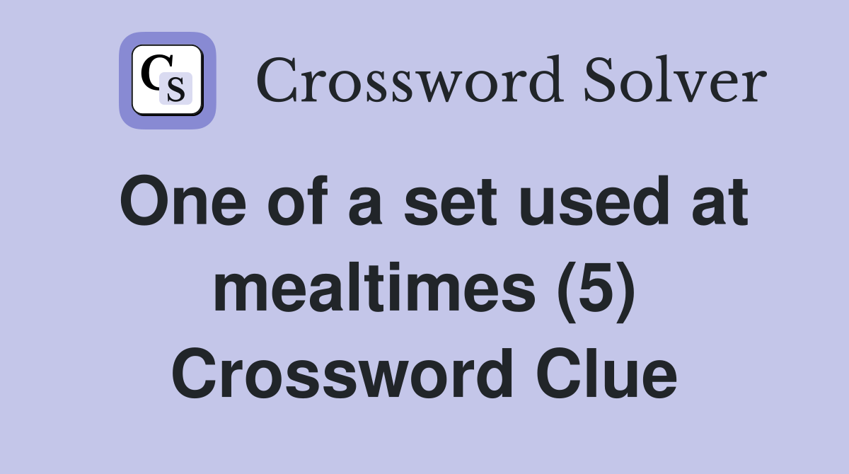 One of a set used at mealtimes (5) Crossword Clue