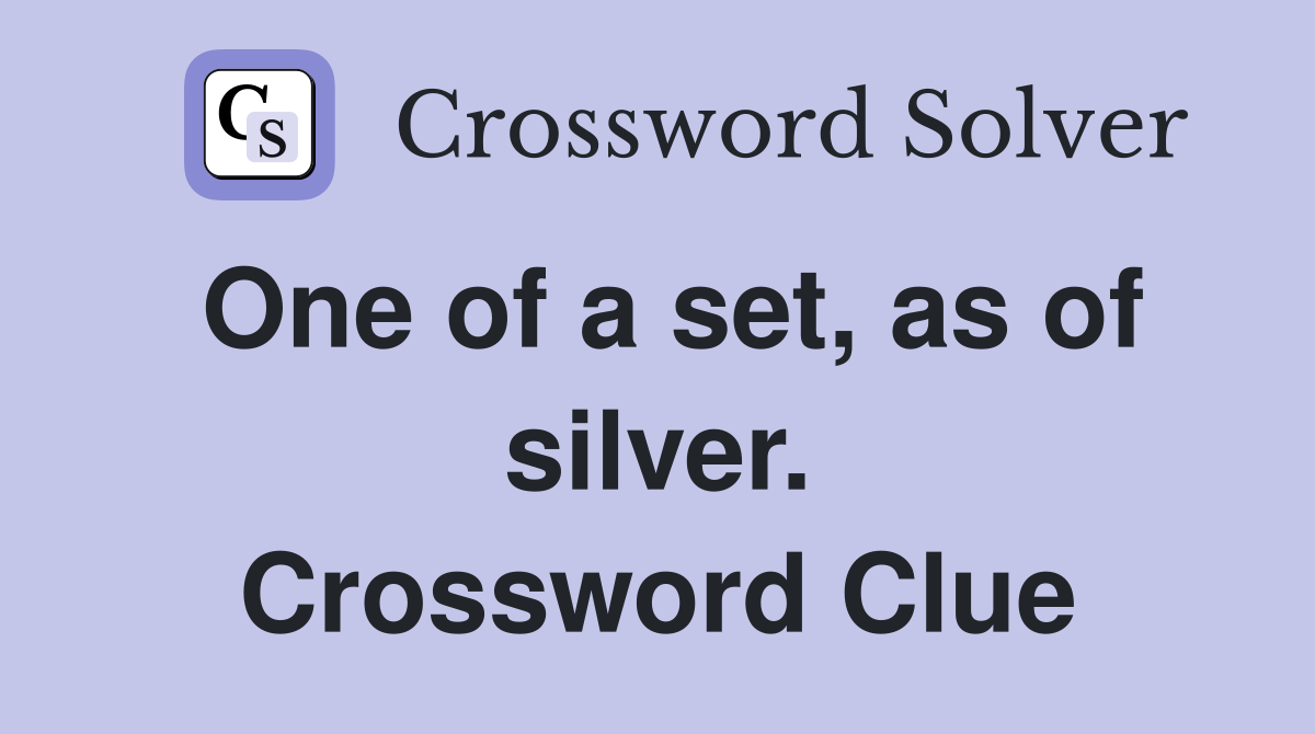 One of a set, as of silver. Crossword Clue