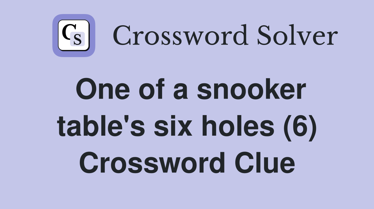 One of a snooker table's six holes (6) Crossword Clue