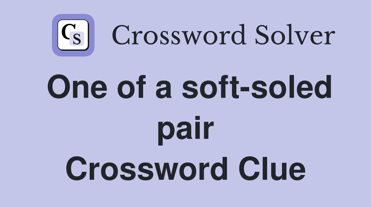 One of a soft-soled pair Crossword Clue