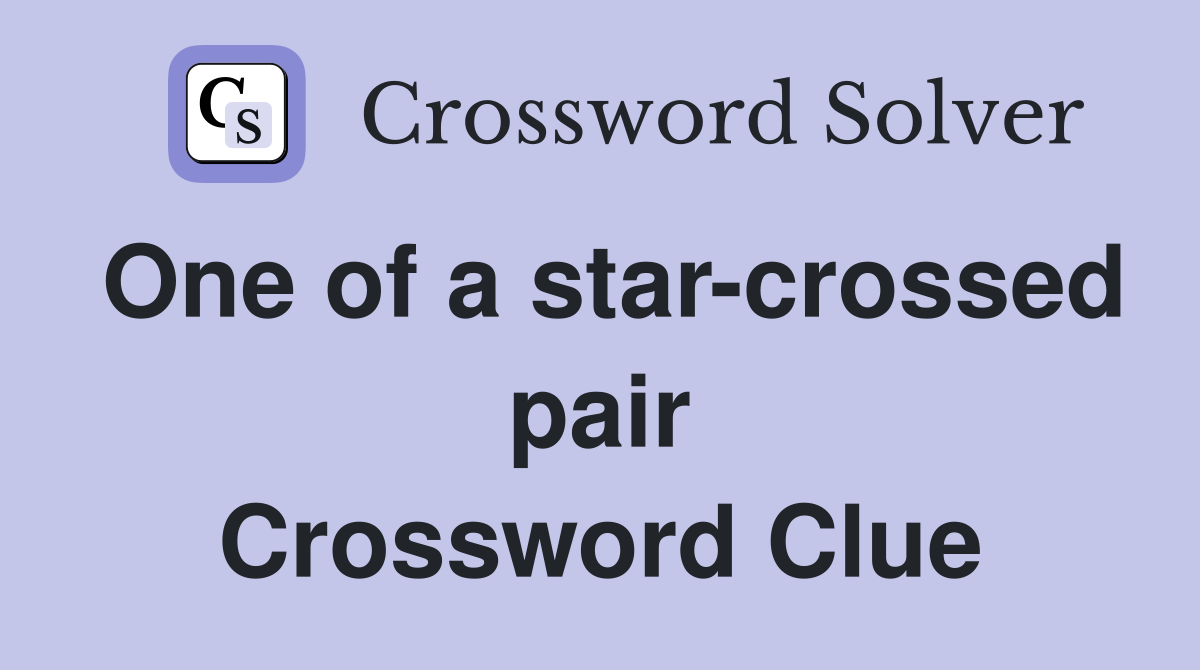 One of a star-crossed pair Crossword Clue