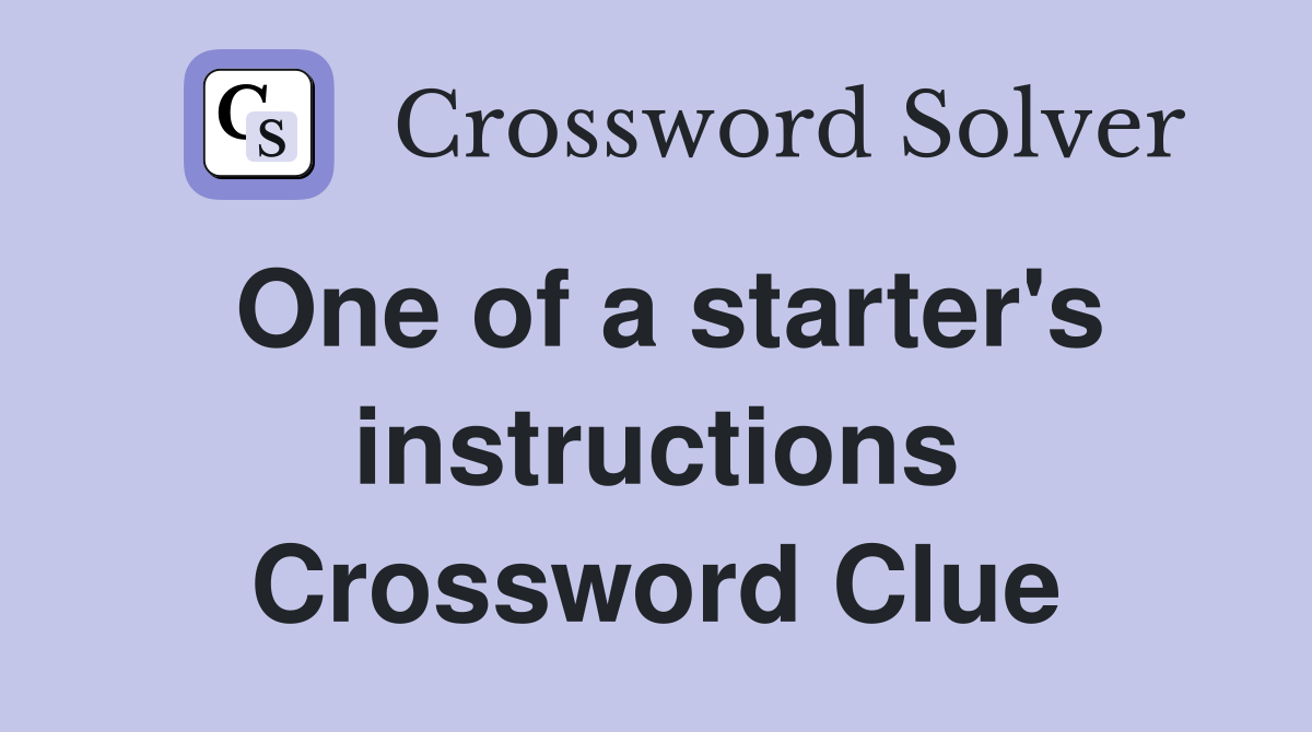 One of a starter's instructions Crossword Clue