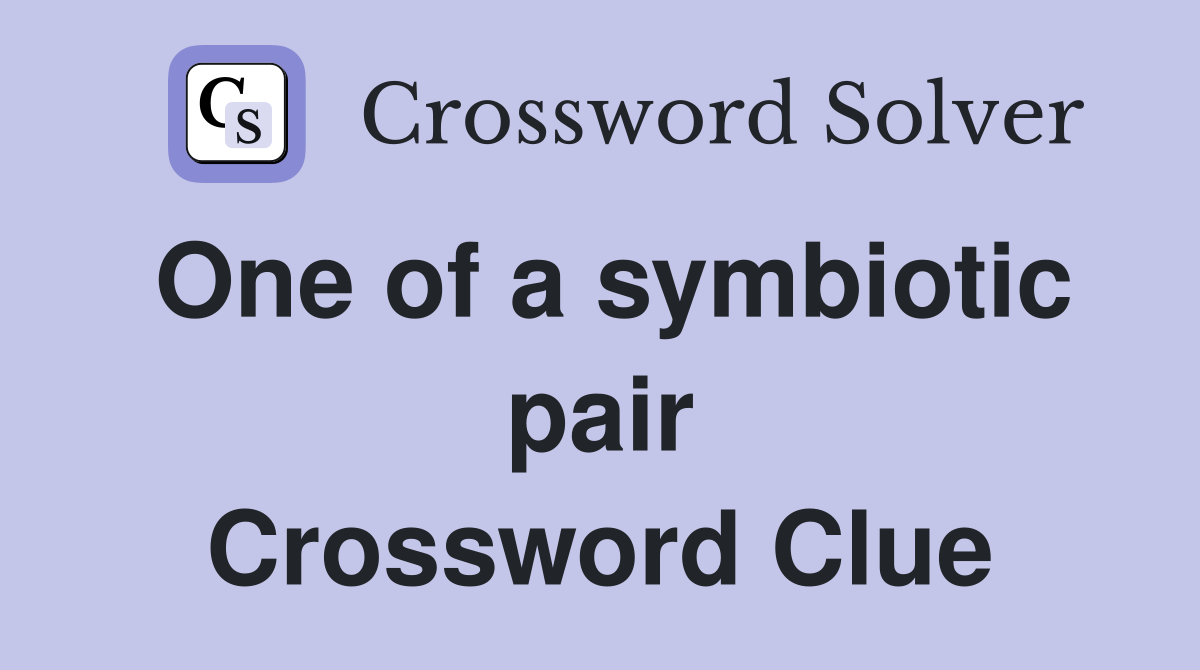 One of a symbiotic pair Crossword Clue