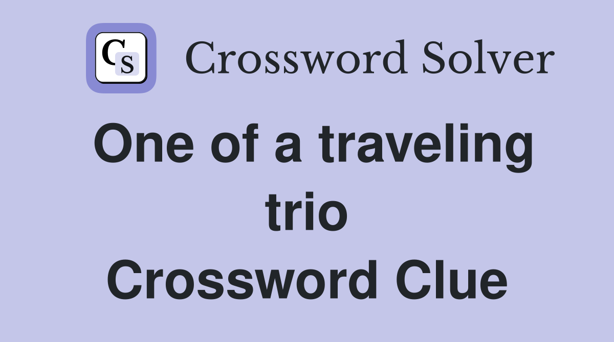 One of a traveling trio Crossword Clue