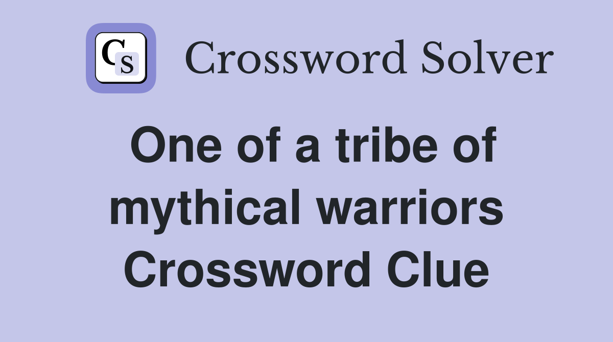One of a tribe of mythical warriors Crossword Clue