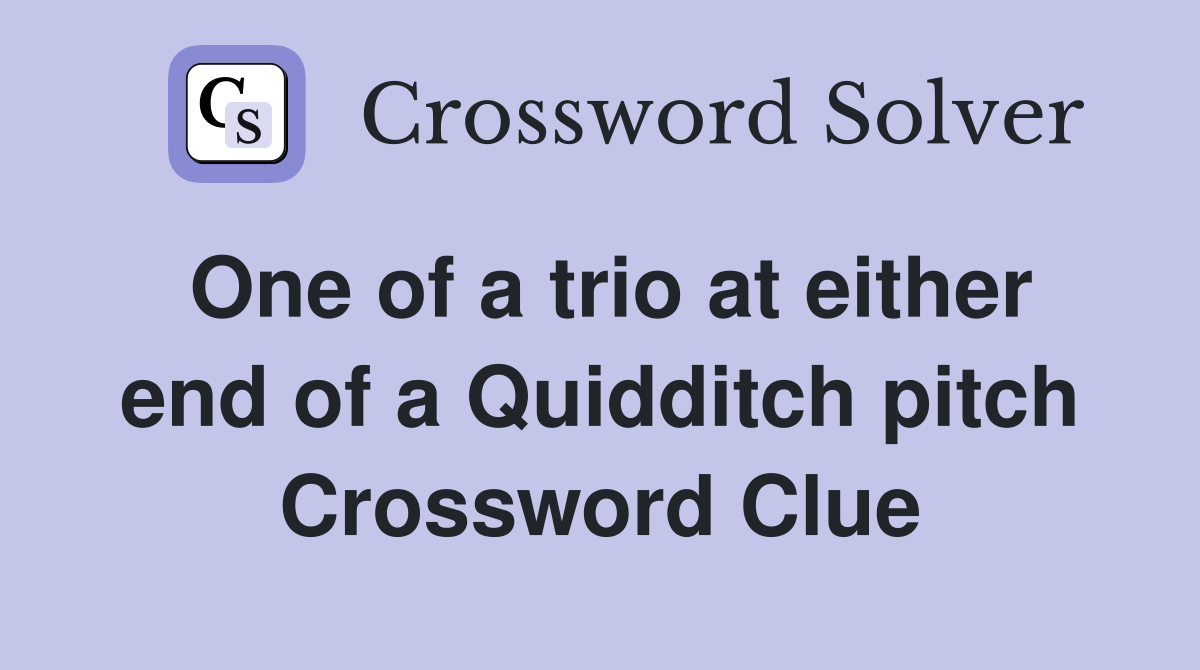 One of a trio at either end of a Quidditch pitch Crossword Clue