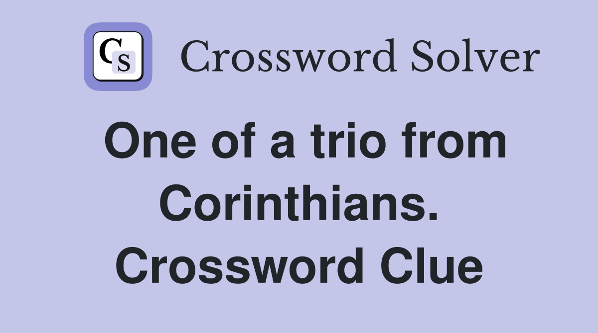 One of a trio from Corinthians. Crossword Clue