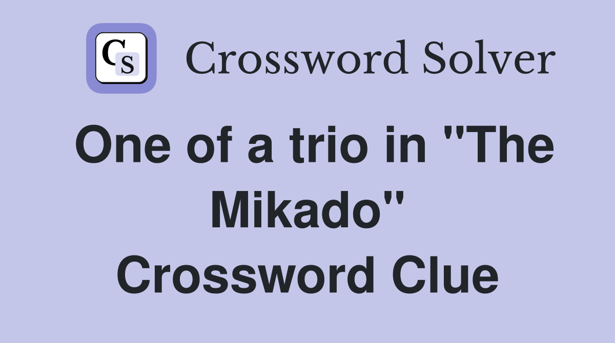 One of a trio in "The Mikado" Crossword Clue
