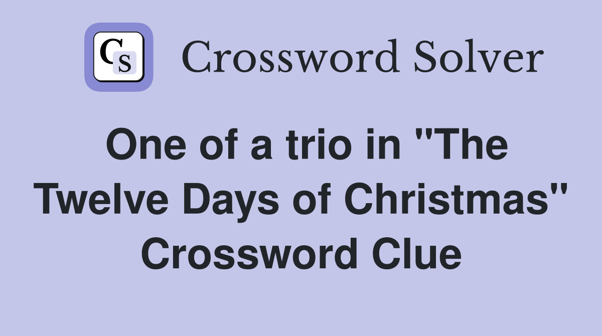 One of a trio in "The Twelve Days of Christmas" Crossword Clue