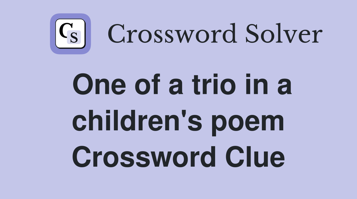 One of a trio in a children's poem Crossword Clue