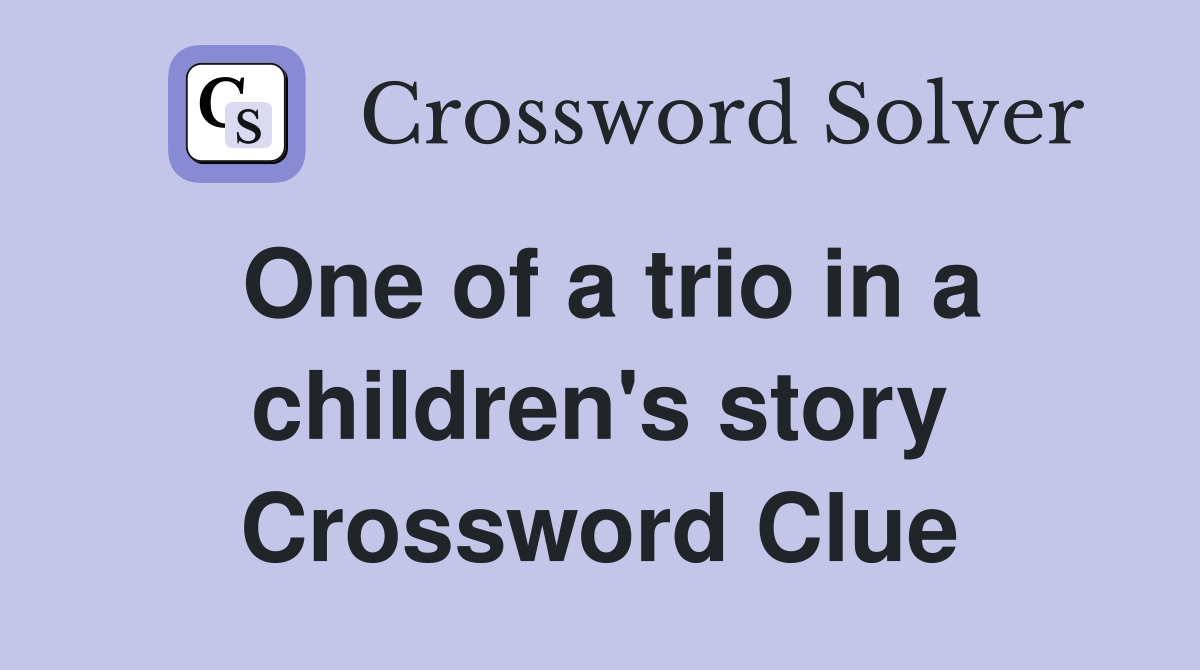 One of a trio in a children's story Crossword Clue